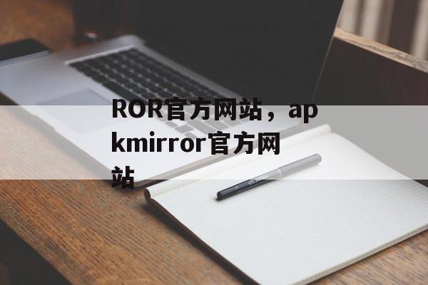 ROR官方网站，apkmirror官方网站