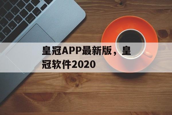 皇冠APP最新版，皇冠软件2020