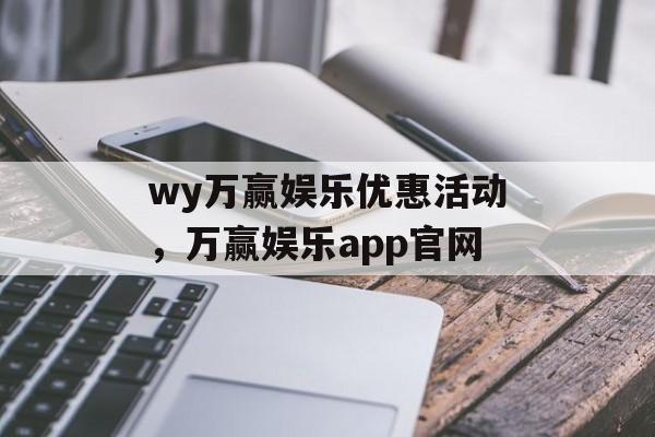 wy万赢娱乐优惠活动，万赢娱乐app官网