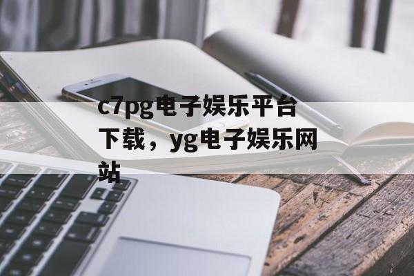 c7pg电子娱乐平台下载，yg电子娱乐网站